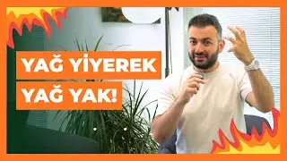 YAĞ YİYEREK YAĞ YAK!