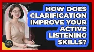 How Does Clarification Improve Your Active Listening Skills? - The Life Coach Expert