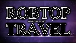 Geometry Dash [XXL 30 Minute Level] RobTop Travel by Me (Update)