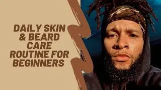 Men's Daily Skin Care And Beard Care Routine For Beginners