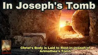Desire of Ages Ch 80 - In Joseph's Tomb - Jesus Burial - Victory Over Death - Sabbath Rest -