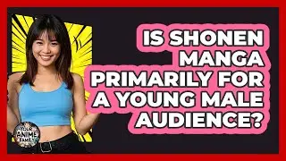 Is Shonen Manga Primarily For A Young Male Audience?