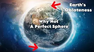 Why is the Earth Not a Perfect Sphere. Discovering Earth's Oblateness!