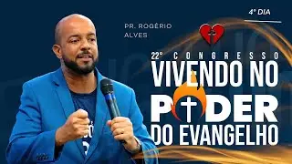 22° Congresso: Vivendo no poder do evangelho |  4° dia | Pr. Rogério Alves