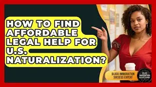 How To Find Affordable Legal Help For U.S. Naturalization? - Black Immigration Success Expert