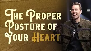 The Proper Posture of Your Heart