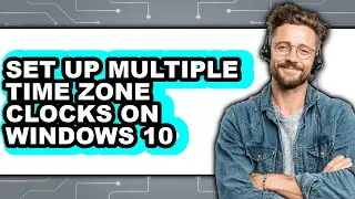 How to Set Up Multiple Time Zone Clocks on Windows 10 (Updated 2025)