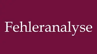 How to Pronounce ''Fehleranalyse'' (Error analysis) Correctly in German