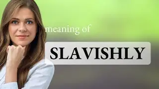 Slavishly | meaning of SLAVISHLY