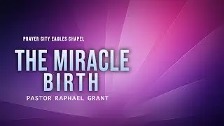 THE MIRACLE BIRTH | BY PASTOR RAPHAEL GRANT