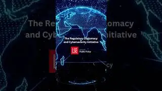 The Regulatory Diplomacy and Cybersecurity Initiative at the LSE School of Public Policy