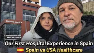 Our First Hospital Experience in Spain 🇪🇸 | Spain vs USA Healthcare