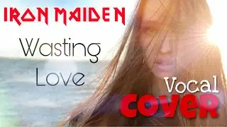 IRON MAIDEN - Vocal Cover - WASTING LOVE