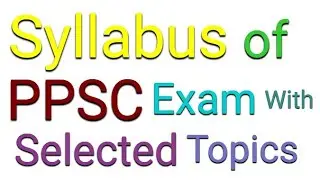 Syllabus of PPSC Exam With Selected Topics | Detailed Discussion