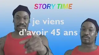 STORYTIME - J'AI EU MES 45 ANS AUJOURD'HUI SA SE F&Ecirc;TE NON ??