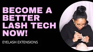 HOW TO BE A BETTER LASH TECH | BECOME A BETTER LASH ARTIST | EYELASH EXTENSIONS TUTORIAL