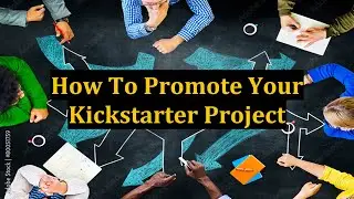 How To Promote Your Kickstarter Project