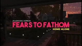 Fears to Fathom: Episode 1 Home Alone.