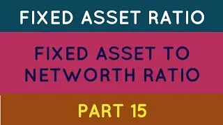 FIXED ASSET RATIO||FIXED ASSET TO NETWORTH RATIO||PART 15
