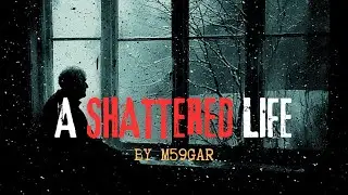 A Shattered Life by M59Gar | Creepypasta