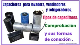 Capacitores de lavadora, ventiladores y refrigeradoras.  Tipos de capacitores, prueba y su conexión.