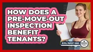 How Does a Pre-Move-Out Inspection Benefit Tenants?
