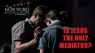 Is Jesus the Only Mediator?