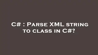C# : Parse XML string to class in C#?