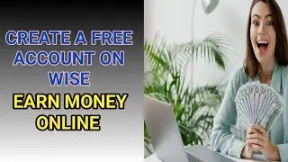 How to Create a FREE Account on Wise. Receive Money Worldwide