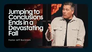 Jumping to Conclusions Ends in a Devastating Fall | Pastor Jeff Bucknam, September 20–21, 2025