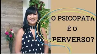 O Psicopata é o Perverso?