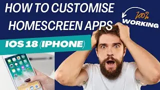 How to Customise Your IPhone Apps on Home Screen iOS 18 Update | Step-by-Step Guide