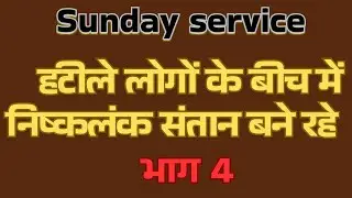 भाग 4 : हटीले लोगों के बीच में  निष्कलंक संतान बने रहे  Sunday service
