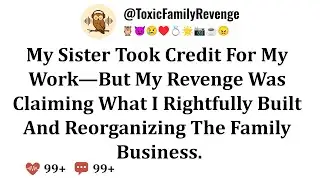 My Sister Took Credit For My Work&mdash;But My Revenge Was Claiming What I Rightfully Built And...