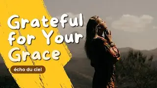 Grateful for Your Grace | A Prayer Song of Thanks &ndash; &Eacute;cho du Ciel (EdC)