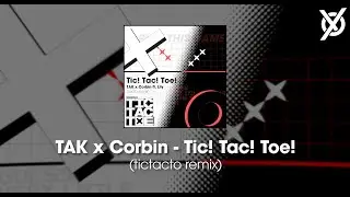 TAK x Corbin - Tic! Tac! Toe! (tictacto remix)