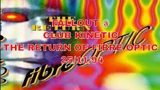 FALLOUT @ CLUB KINETIC - THE RETURN OF FIBRE OPTIC 25/11/94