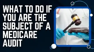 What To Do If You Are the Subject of a Medicare Audit