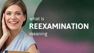 Reexamination | REEXAMINATION definition