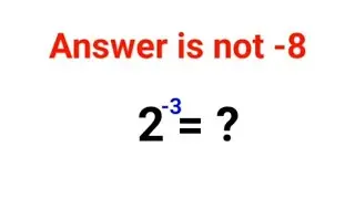 2^-3 = ? The answer is not -8. Many got it wrong! Can you do it right?