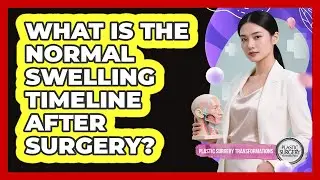What Is The Normal Swelling Timeline After Surgery?