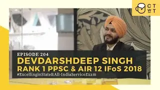 CTwT E204 - Rank 1 PPSC & AIR 12 UPSC IFoS Exam 2018 Topper Devdarshdeep Singh