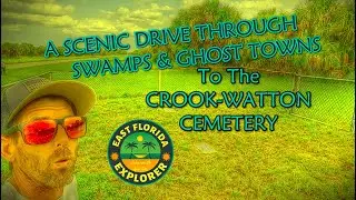 A Scenic Drive Through Swamps & Ghost Towns to the CROOK-WATTON CEMETERY