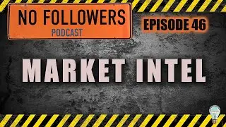 NO FOLLOWERS Podcast Video Episode 46. Market Intel.