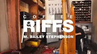 Coffee and Riffs, Part Fifty Eight (M. Bailey Stephenson)