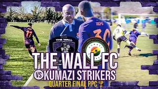 THE WALL v KUMAZI STRIKERS | BACK TO BUSINESS! | PPC CUP | QUARTER FINAL | S2. EP 14