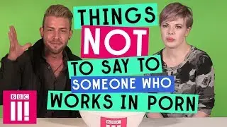 Things Not To Say To Someone Who Works In Porn