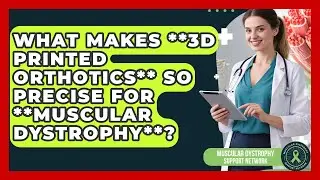 What Makes **3D Printed Orthotics** So Precise For **muscular Dystrophy**?