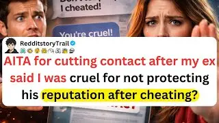 AITAfor cutting contact after my ex said Iwas cruel for not protecting his reputation after cheating