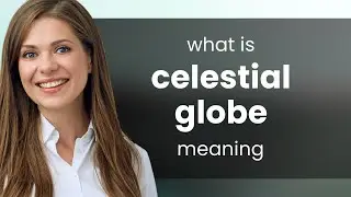 Celestial globe &bull; CELESTIAL GLOBE meaning